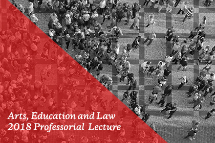 Arts, Education and Law 2018 Professorial Lecture