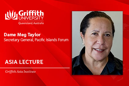 Griffith Asia Lecture 2019 with Dame Meg Taylor, Secretary General, Pacific Islands Forum